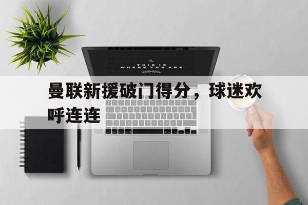 开元棋牌app下载页-曼联62秒闪电破门