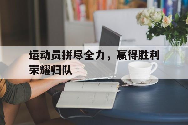 开元棋牌app下载地址-运动员胜利后喊的是什么