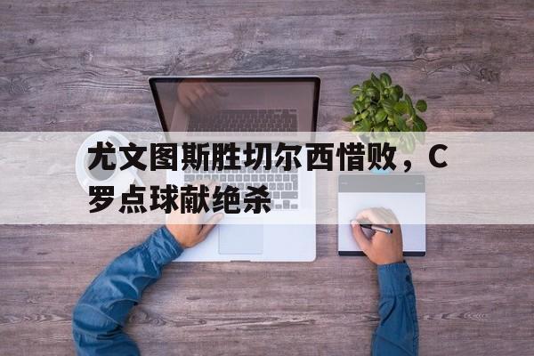 开元棋牌app下载地址-尤文图斯对切尔西比赛结果